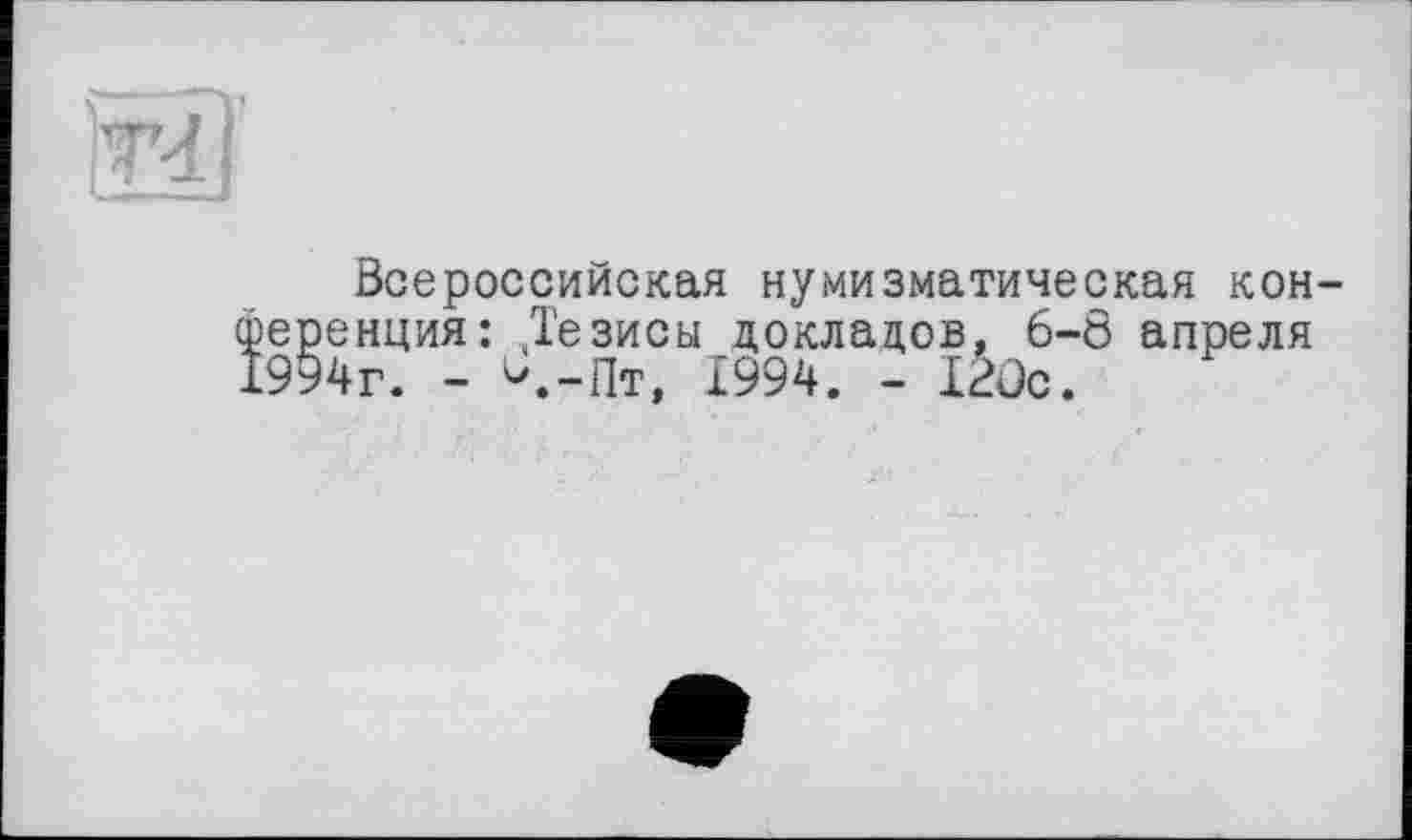 ﻿
Всероссийская нумизматическая кон-енция: Д'езисы докладов, 6-8 апреля 4г. - ^.-Пт, 1994. - 120с.